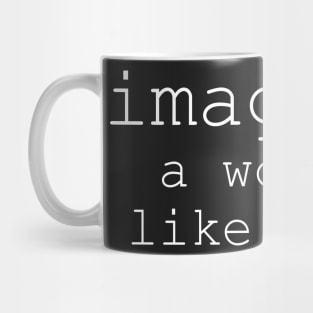 Imagine a World Like That Mug